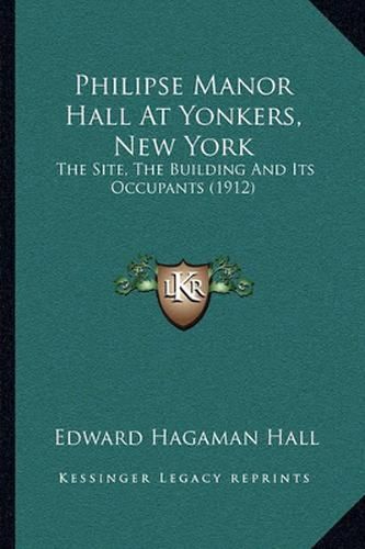 Philipse Manor Hall at Yonkers, New York: The Site, the Building and Its Occupants (1912)