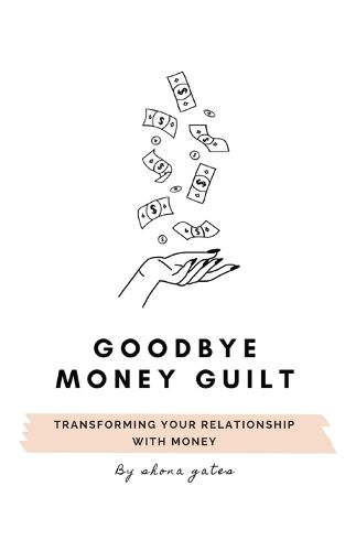 Cover image for Goodbye Money Guilt: Transform your relationship with money