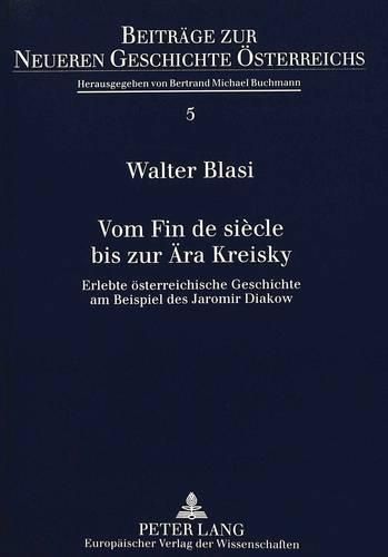 Cover image for Vom Fin de Siecle Bis Zur Aera Kreisky: Erlebte Oesterreichische Geschichte Am Beispiel Des Jaromir Diakow