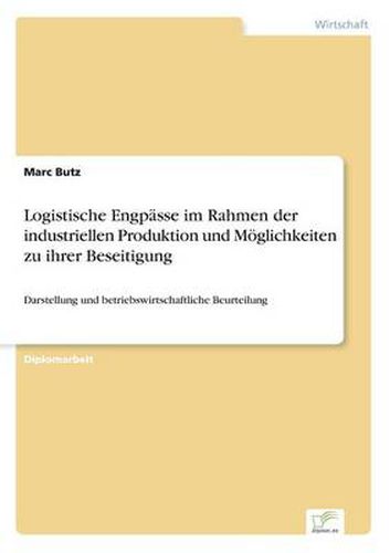 Cover image for Logistische Engpasse im Rahmen der industriellen Produktion und Moeglichkeiten zu ihrer Beseitigung: Darstellung und betriebswirtschaftliche Beurteilung