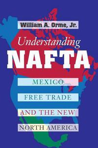 Cover image for Understanding NAFTA: Mexico, Free Trade, and the New North America