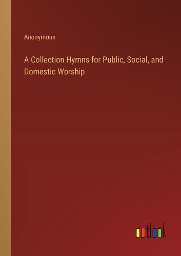 Cover image for A Collection Hymns for Public, Social, and Domestic Worship