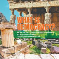 Cover image for What is Democracy? Ancient Greece's Legacy Systems of Government Social Studies 5th Grade Children's Government Books