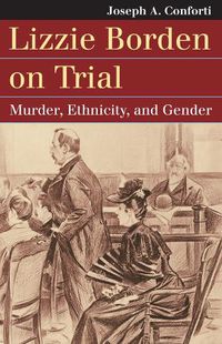 Cover image for Lizzie Borden on Trial: Murder, Ethnicity, and Gender