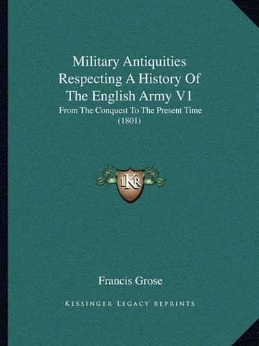 Cover image for Military Antiquities Respecting a History of the English Army V1: From the Conquest to the Present Time (1801)