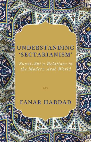 Cover image for Understanding 'Sectarianism': Sunni-Shi'a Relations in the Modern Arab World