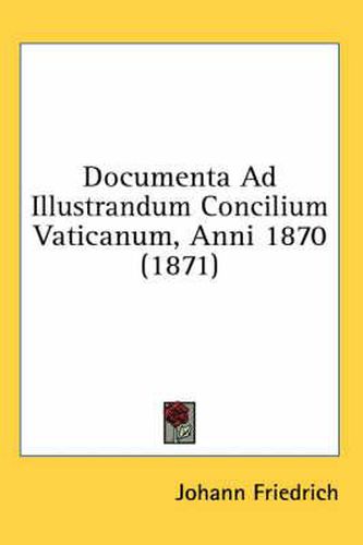 Cover image for Documenta Ad Illustrandum Concilium Vaticanum, Anni 1870 (1871)