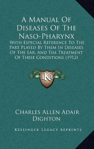 Cover image for A Manual of Diseases of the Naso-Pharynx: With Especial Reference to the Part Played by Them in Diseases of the Ear, and the Treatment of These Conditions (1912)