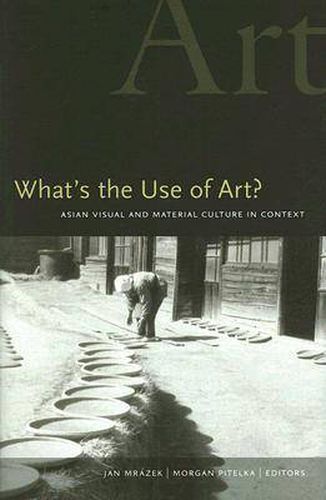 What's the Use of Art?: Asian Visual and Material Culture in Context