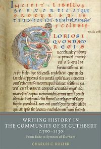 Cover image for Writing History in the Community of St Cuthbert, c.700-1130: From Bede to Symeon of Durham