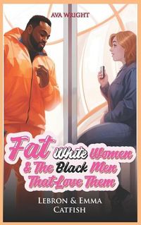 Cover image for Fat White Women and The Black Men That Love Them