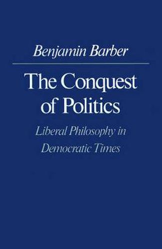 Cover image for The Conquest of Politics: Liberal Philosophy in Democratic Times