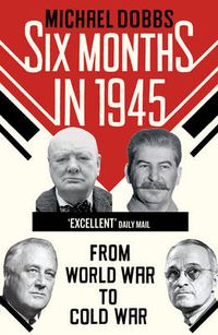Cover image for Six Months in 1945: FDR, Stalin, Churchill, and Truman - from World War to Cold War