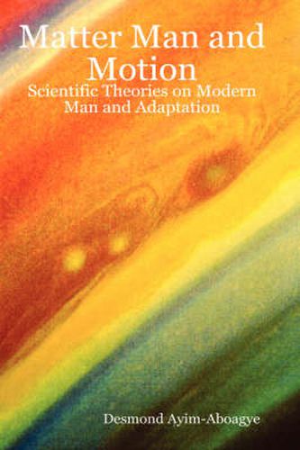 Cover image for Matter Man and Motion: Scientific Theories on Modern Man and Adaptation