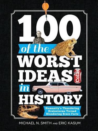 Cover image for 100 of the Worst Ideas in History: Humanity's Thundering Brainstorms Turned Blundering Brain Farts