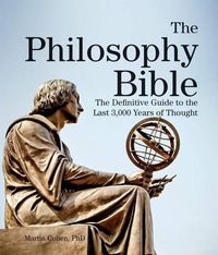 Cover image for The Philosophy Bible: The Definitive Guide to the Last 3,000 Years of Thought