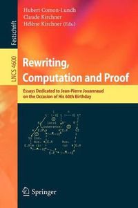 Cover image for Rewriting, Computation and Proof: Essays Dedicated to Jean-Pierre Jouannaud on the Occasion of his 60th Birthday