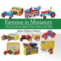 Cover image for Farming in Miniature Vol. 2: A Review of British-Made Toy Farm Vehicles Up to 1980