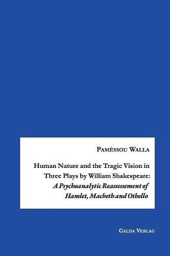 Cover image for Human Nature and the Tragic Vision in Three Plays by William Shakespeare: A Psychoanalytic Reassessment of Hamlet, Machbeth and Othello