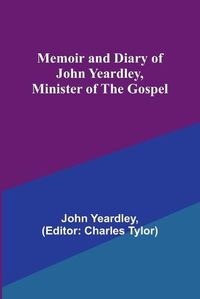 Cover image for Memoir and Diary of John Yeardley, Minister of the Gospel