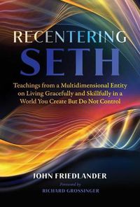 Cover image for Recentering Seth: Teachings from a Multidimensional Entity on Living Gracefully and Skillfully in a World You Create But Do Not Control