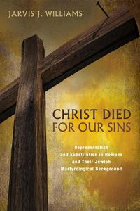 Cover image for Christ Died for Our Sins: Representation and Substitution in Romans and Their Jewish Martyrological Background