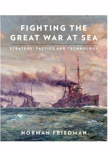 Fighting the Great War at Sea: Strategy, Tactics and Technology