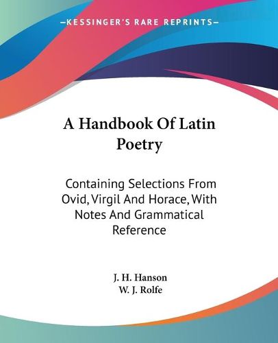 Cover image for A Handbook of Latin Poetry: Containing Selections from Ovid, Virgil and Horace, with Notes and Grammatical Reference