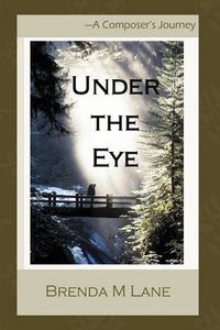 Cover image for Under the Eye: A Composer's Journey