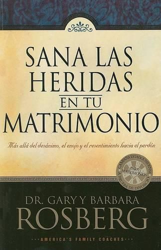 Cover image for Sana Las Heridas En Tu Matrimonio: Mas Alla del Desanimo, El Enojo Y El Resentimiento Hacia El Perdon