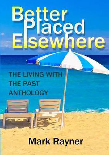 Cover image for Better Placed Elsewhere: the Living with the Past Anthology