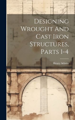 Cover image for Designing Wrought And Cast Iron Structures, Parts 1-4