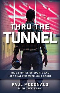 Cover image for Thru The Tunnel: True Stories of Sports and Life that Empower Your Spirit