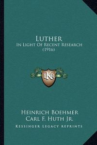 Cover image for Luther Luther: In Light of Recent Research (1916) in Light of Recent Research (1916)