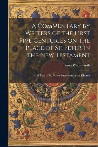 Cover image for A Commentary by Writers of the First Five Centuries on the Place of St. Peter in the New Testament