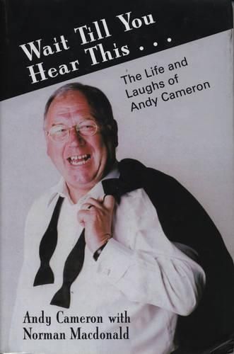 Cover image for Wait 'til You Hear This...: The Life and Laughs of Andy Cameron