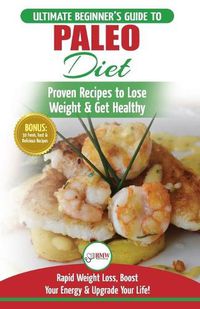 Cover image for Paleo Diet: The Ultimate Beginner's Guide To Paleo Diet Plan - Proven Recipes to Lose Weight & Get Healthy with Modern Paleo Diet Meal Plan