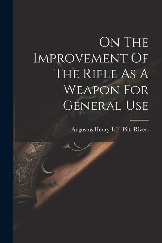 Cover image for On The Improvement Of The Rifle As A Weapon For General Use