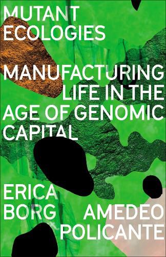 Cover image for Mutant Ecologies: Manufacturing Life in the Age of Genomic Capital