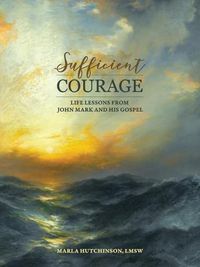 Cover image for Sufficient Courage: Life Lessons from John Mark and His Gospel