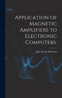 Cover image for Application of Magnetic Amplifiers to Electronic Computers.