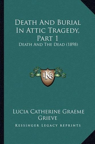 Death and Burial in Attic Tragedy, Part 1: Death and the Dead (1898)