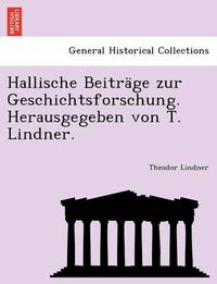 Cover image for Hallische Beitrage Zur Geschichtsforschung. Herausgegeben Von T. Lindner.