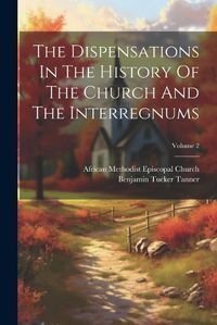 Cover image for The Dispensations In The History Of The Church And The Interregnums; Volume 2