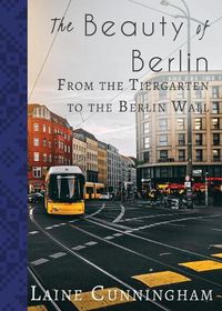 Cover image for The Beauty of Berlin: From the Tiergarten to the Berlin Wall