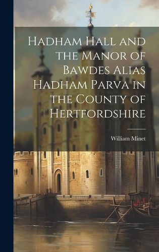 Cover image for Hadham Hall and the Manor of Bawdes Alias Hadham Parva in the County of Hertfordshire