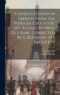 Cover image for Cassell's Lessons In French. From The 'popular Educator'. 2pt. Revised By Prof. De Lolme, Corrected By E. Roubaud. 2pt. [with] Key