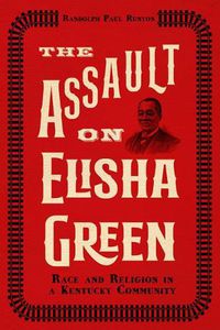 Cover image for The Assault on Elisha Green: Race and Religion in a Kentucky Community