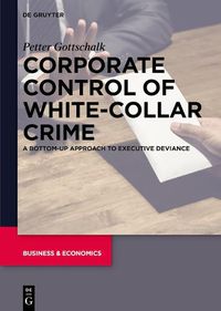 Cover image for Corporate Control of White-Collar Crime: A Bottom-Up Approach to Executive Deviance