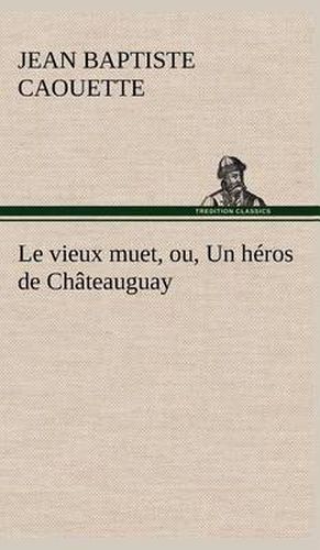 Cover image for Le vieux muet, ou, Un heros de Chateauguay